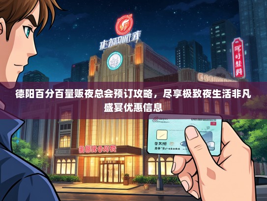 德阳百分百量贩夜总会预订攻略，尽享极致夜生活非凡盛宴优惠信息