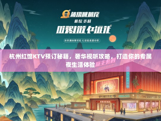杭州红馆KTV预订秘籍，奢华视听攻略，打造你的专属夜生活体验