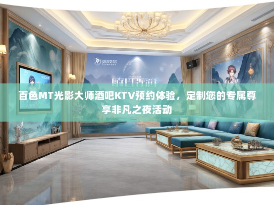 百色MT光影大师酒吧KTV预约体验，定制您的专属尊享非凡之夜活动