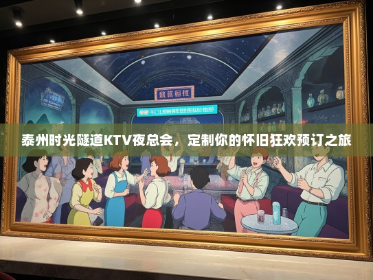 泰州时光隧道KTV夜总会，定制你的怀旧狂欢预订之旅