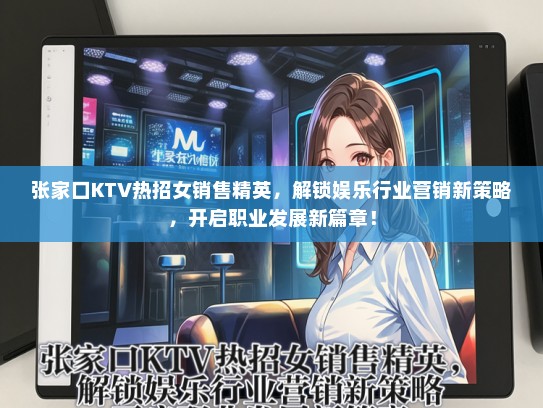 张家口KTV热招女销售精英，解锁娱乐行业营销新策略，开启职业发展新篇章！