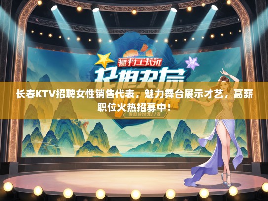 长春KTV招聘女性销售代表，魅力舞台展示才艺，高薪职位火热招募中！
