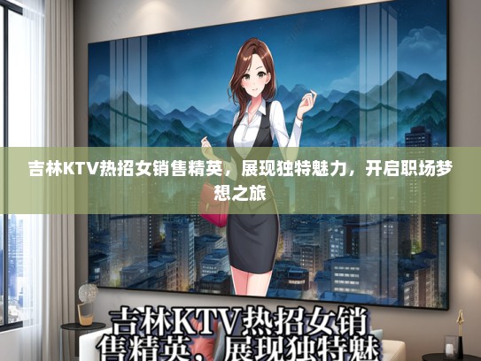 吉林KTV热招女销售精英，展现独特魅力，开启职场梦想之旅