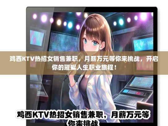 鸡西KTV热招女销售兼职，月薪万元等你来挑战，开启你的璀璨人生职业旅程！