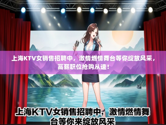 上海KTV女销售招聘中，激情燃情舞台等你绽放风采，高薪职位抢购从速！