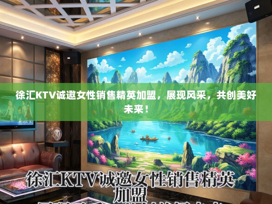 徐汇KTV诚邀女性销售精英加盟，展现风采，共创美好未来！