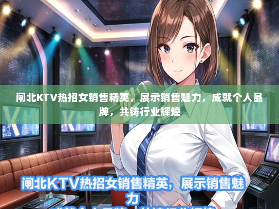闸北KTV热招女销售精英，展示销售魅力，成就个人品牌，共铸行业辉煌