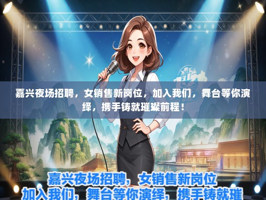 嘉兴夜场招聘，女销售新岗位，加入我们，舞台等你演绎，携手铸就璀璨前程！