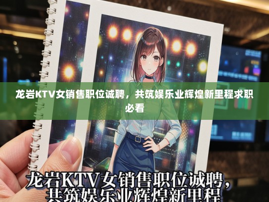 龙岩KTV女销售职位诚聘，共筑娱乐业辉煌新里程求职必看