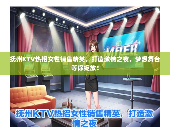 抚州KTV热招女性销售精英，打造激情之夜，梦想舞台等你绽放！