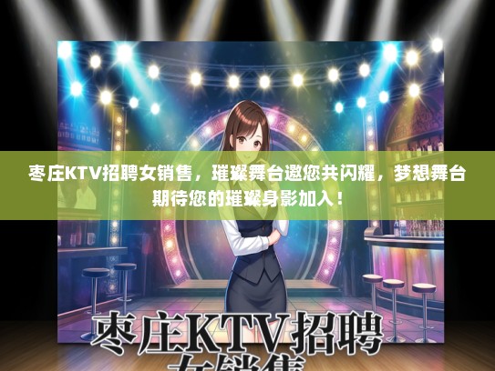 枣庄KTV招聘女销售，璀璨舞台邀您共闪耀，梦想舞台期待您的璀璨身影加入！