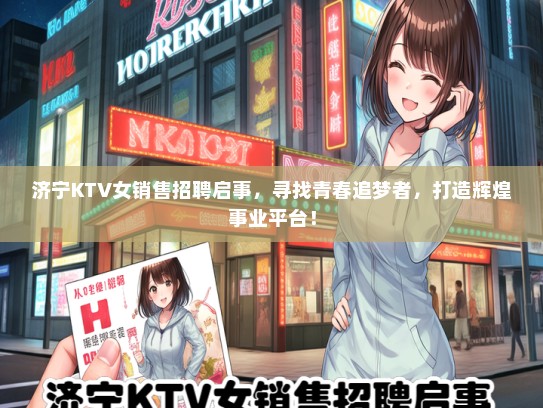 济宁KTV女销售招聘启事，寻找青春追梦者，打造辉煌事业平台！