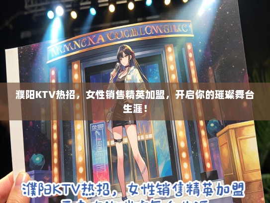 濮阳KTV热招，女性销售精英加盟，开启你的璀璨舞台生涯！