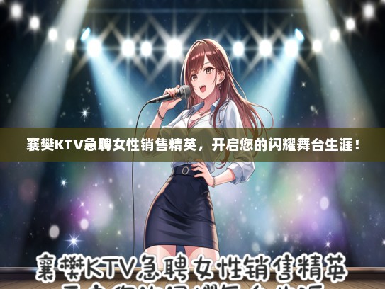 襄樊KTV急聘女性销售精英，开启您的闪耀舞台生涯！