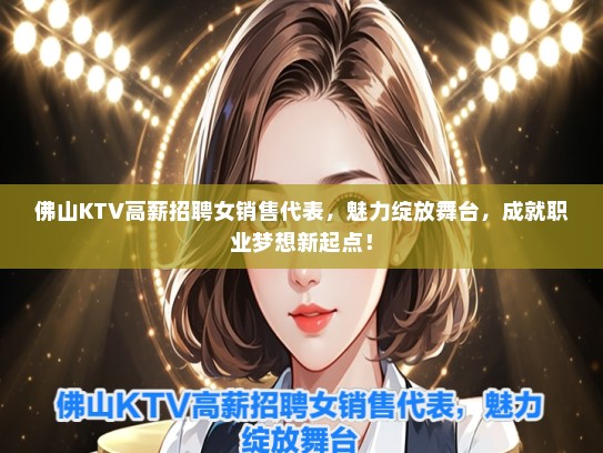 佛山KTV高薪招聘女销售代表，魅力绽放舞台，成就职业梦想新起点！