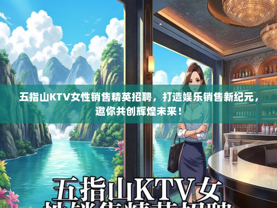 五指山KTV女性销售精英招聘，打造娱乐销售新纪元，邀你共创辉煌未来！