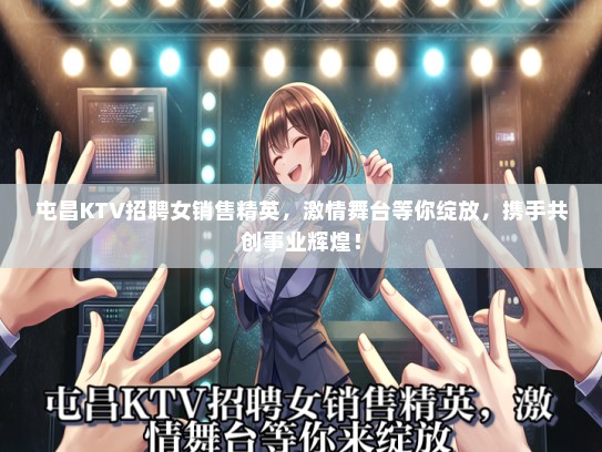 屯昌KTV招聘女销售精英，激情舞台等你绽放，携手共创事业辉煌！