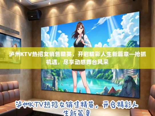 泸州KTV热招女销售精英，开启精彩人生新篇章—抢抓机遇，尽享动感舞台风采