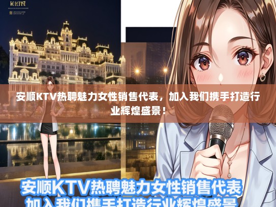 安顺KTV热聘魅力女性销售代表，加入我们携手打造行业辉煌盛景！