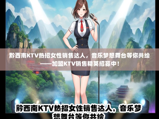 黔西南KTV热招女性销售达人，音乐梦想舞台等你共绘——加盟KTV销售精英招募中！