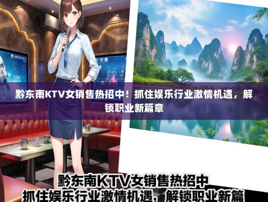 黔东南KTV女销售热招中！抓住娱乐行业激情机遇，解锁职业新篇章