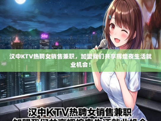 汉中KTV热聘女销售兼职，加盟我们共享辉煌夜生活就业机会！