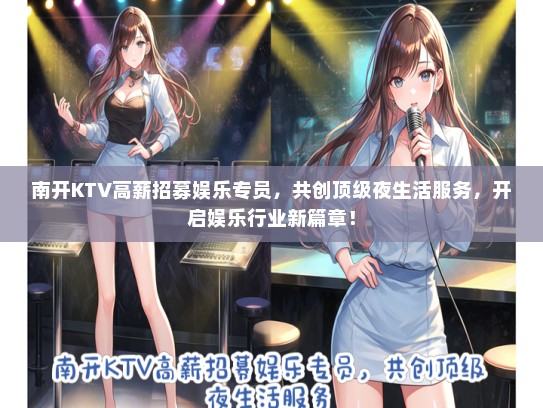南开KTV高薪招募娱乐专员，共创顶级夜生活服务，开启娱乐行业新篇章！