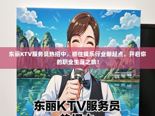 东丽KTV服务员热招中，抓住娱乐行业新起点，开启你的职业生涯之旅！