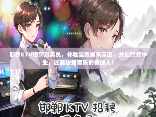 邯郸KTV招聘服务员，体验温馨娱乐氛围，共创辉煌事业，诚邀热爱音乐的你加入！