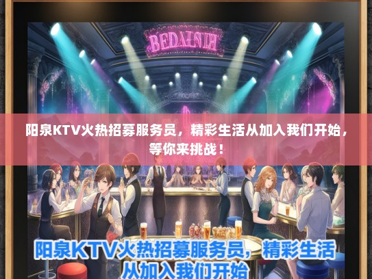 阳泉KTV火热招募服务员，精彩生活从加入我们开始，等你来挑战！