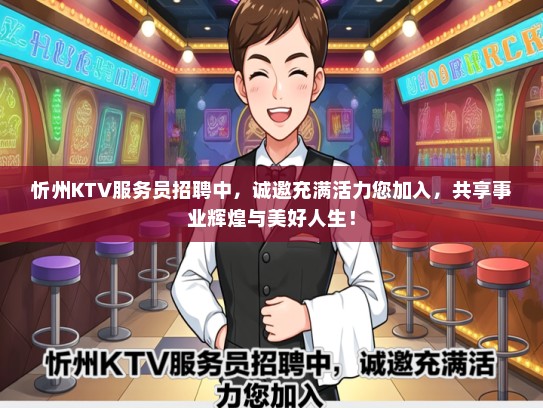 忻州KTV服务员招聘中，诚邀充满活力您加入，共享事业辉煌与美好人生！