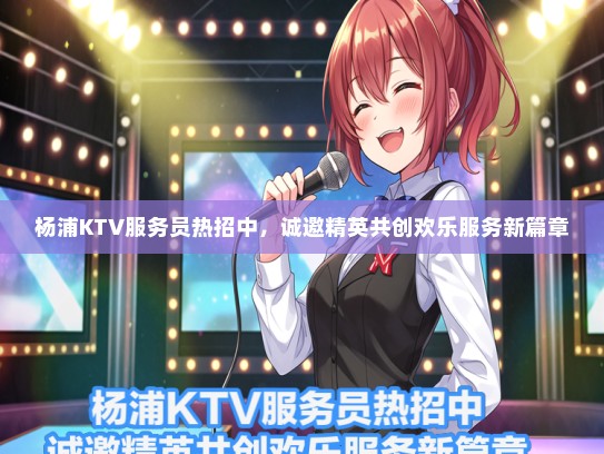 杨浦KTV服务员热招中，诚邀精英共创欢乐服务新篇章