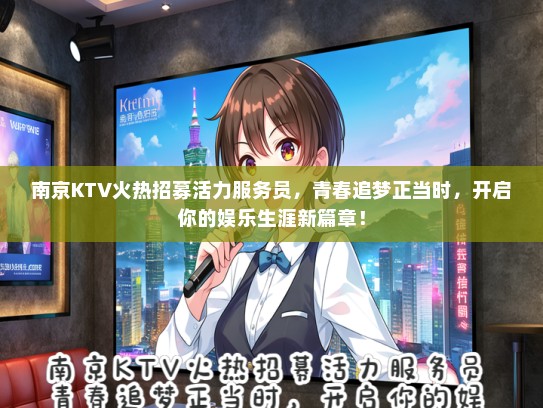 南京KTV火热招募活力服务员，青春追梦正当时，开启你的娱乐生涯新篇章！