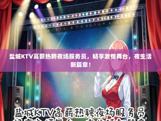 盐城KTV高薪热聘夜场服务员，畅享激情舞台，夜生活新篇章！