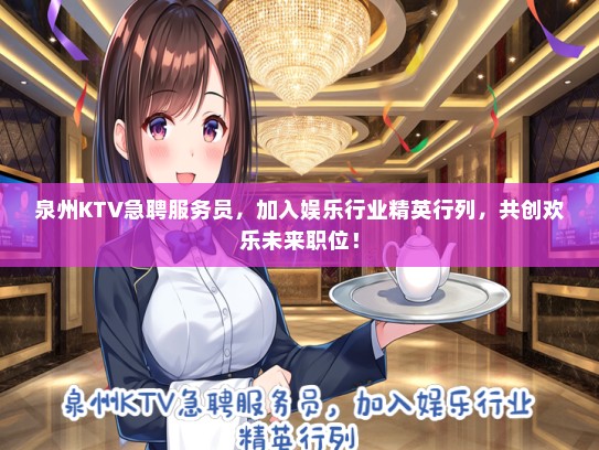 泉州KTV急聘服务员，加入娱乐行业精英行列，共创欢乐未来职位！