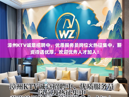 漳州KTV诚意招聘中，优质服务员岗位火热征集中，薪资待遇优厚，欢迎优秀人才加入！