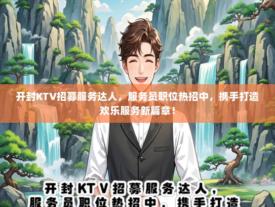 开封KTV招募服务达人，服务员职位热招中，携手打造欢乐服务新篇章！