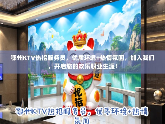 鄂州KTV热招服务员，优质环境+热情氛围，加入我们，开启您的欢乐职业生涯！