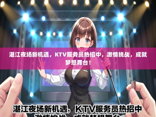 湛江夜场新机遇，KTV服务员热招中，激情挑战，成就梦想舞台！