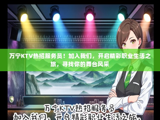 万宁KTV热招服务员！加入我们，开启精彩职业生活之旅，寻找你的舞台风采