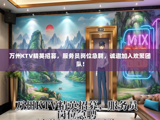 万州KTV精英招募，服务员岗位急聘，诚邀加入欢聚团队！