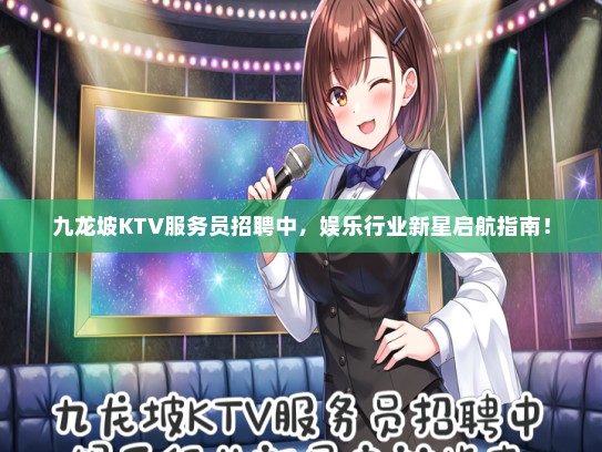 九龙坡KTV服务员招聘中，娱乐行业新星启航指南！