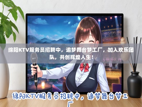 绵阳KTV服务员招聘中，追梦舞台梦工厂，加入欢乐团队，共创辉煌人生！