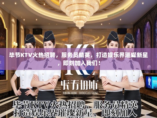 毕节KTV火热招聘，服务员精英，打造娱乐界璀璨新星，即刻加入我们！