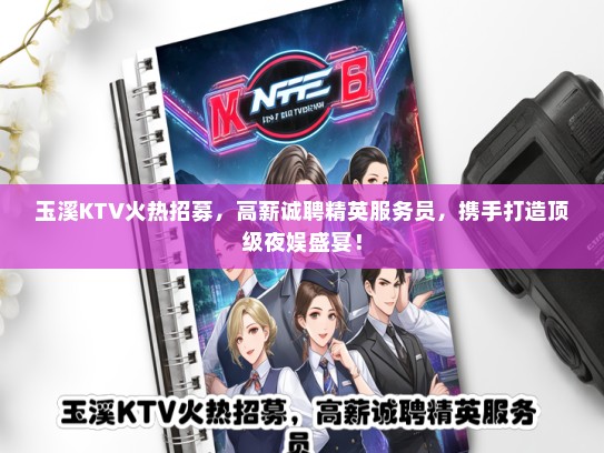 玉溪KTV火热招募，高薪诚聘精英服务员，携手打造顶级夜娱盛宴！