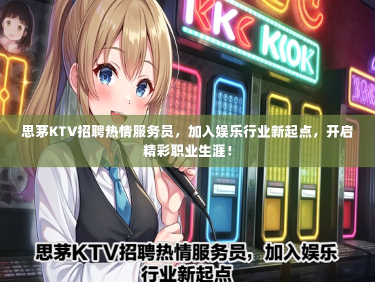 思茅KTV招聘热情服务员，加入娱乐行业新起点，开启精彩职业生涯！