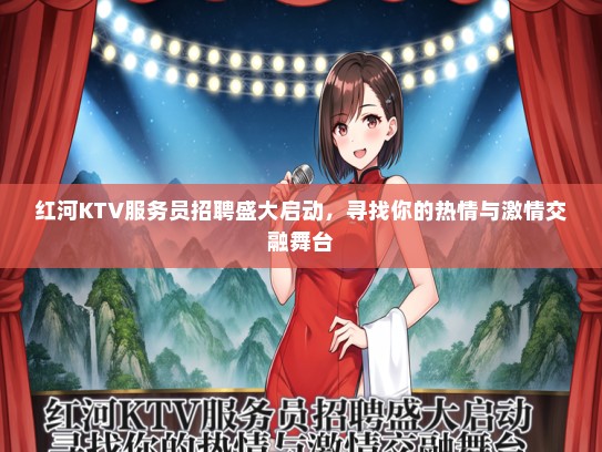 红河KTV服务员招聘盛大启动，寻找你的热情与激情交融舞台