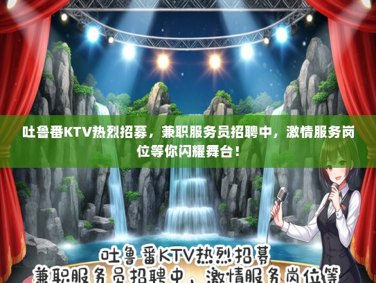 吐鲁番KTV热烈招募，兼职服务员招聘中，激情服务岗位等你闪耀舞台！