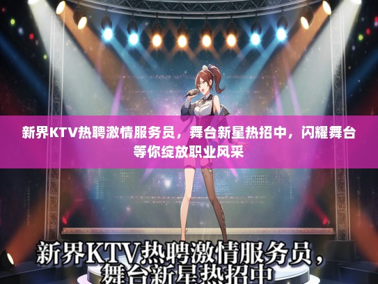 新界KTV热聘激情服务员，舞台新星热招中，闪耀舞台等你绽放职业风采