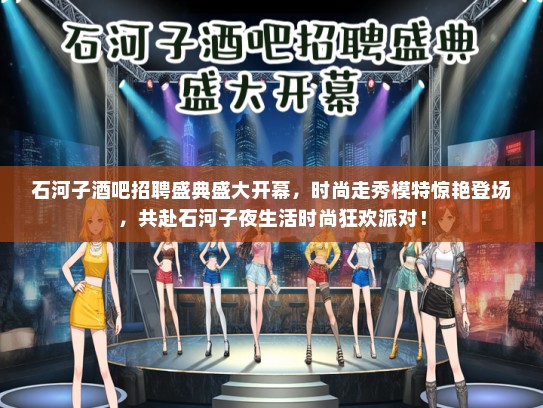 石河子酒吧招聘盛典盛大开幕，时尚走秀礼仪模特惊艳登场，共赴石河子夜生活时尚狂欢派对！